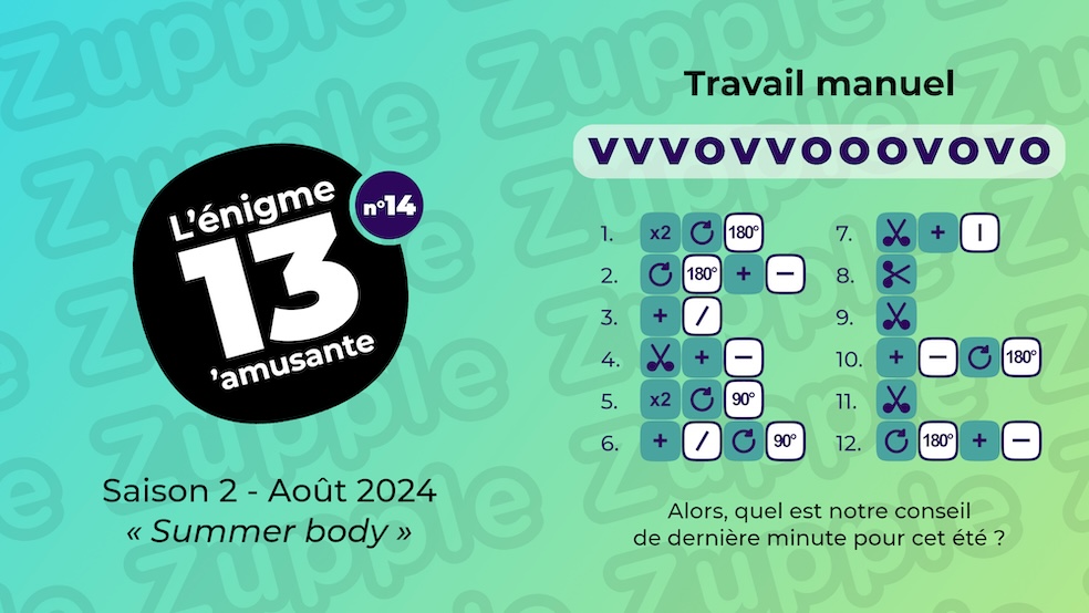 L’énigme s’appelle « Travail manuel ». Elle est composée de plusieurs instructions de découpages et transformations. En les suivant, vous devriez découvrir notre conseil de dernière minute pour cet été.