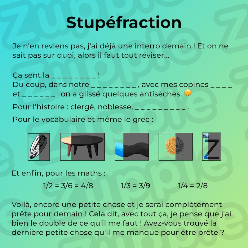 Je n’en reviens pas, j’ai déjà une interro demain ! Et on ne sait pas sur quoi, alors il faut tout réviser… Ça sent la (mot manquant de 8 lettres) ! Du coup dans notre (mot manquant de 8 lettres), avec mes copines (mot manquant de 4 lettres) et  (mot manquant de 6 lettres), on a glissé quelques antisèches…