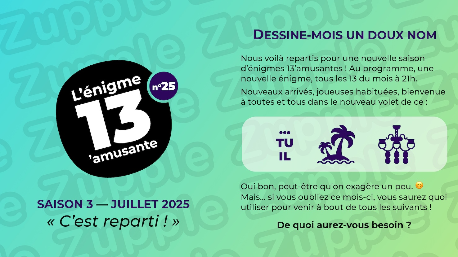 Énigme « DESSINE-MOIS UN DOUX NOM ». Nous voilà repartis pour une nouvelle saison d’énigmes 13’amusantes ! Au programme, une nouvelle énigme, tous les 13 du mois à 21h. Nouveaux arrivés, joueuses habituées, bienvenue à toutes et tous dans le nouveau volet de ce : (Rébus à deviner). Oui bon, peut-être qu’on exagère un peu. Mais… si vous oubliez ce mois-ci, vous saurez quoi utiliser pour venir à bout de tous les suivants ! De quoi aurez-vous besoin ?