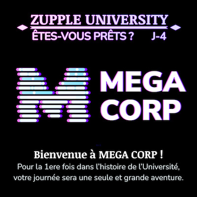 J-4 avant Zupple University 2024 ! Cette année le jeu sera sur le thème du stage en entreprise, chez MEGA CORP, et pour la première fois dans l’histoire de l’Université, votre journée sera une seule et grande aventure.