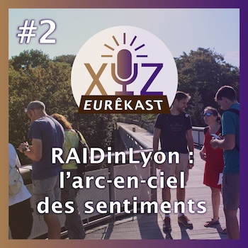 Eurêkast épisode n°2 : l’arc-en-ciel des sentiments (RAIDinLyon)