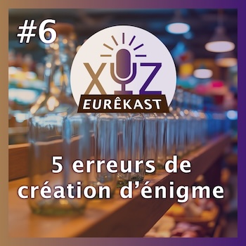 Eurêkast épisode n°6 : « 5 erreurs de création d’énigme »